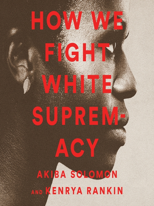 Title details for How We Fight White Supremacy by Akiba Solomon - Available